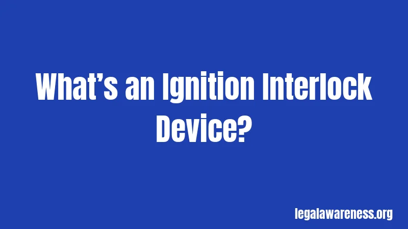 What’s an Ignition Interlock Device?