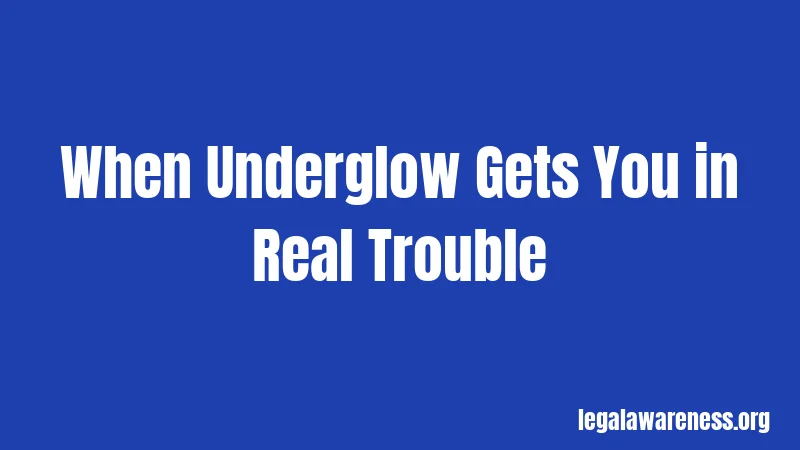 When Underglow Gets You in Real Trouble