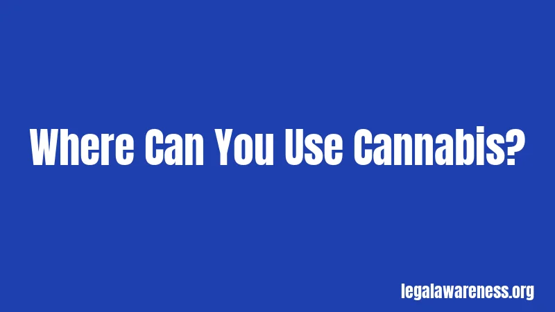 Where Can You Use Cannabis?