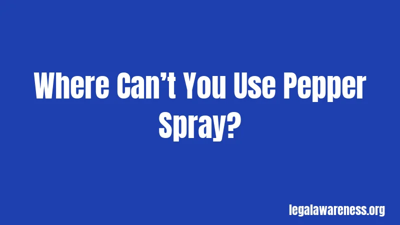 Where Can’t You Use Pepper Spray?