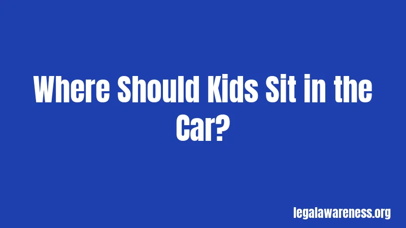 Where Should Kids Sit in the Car?