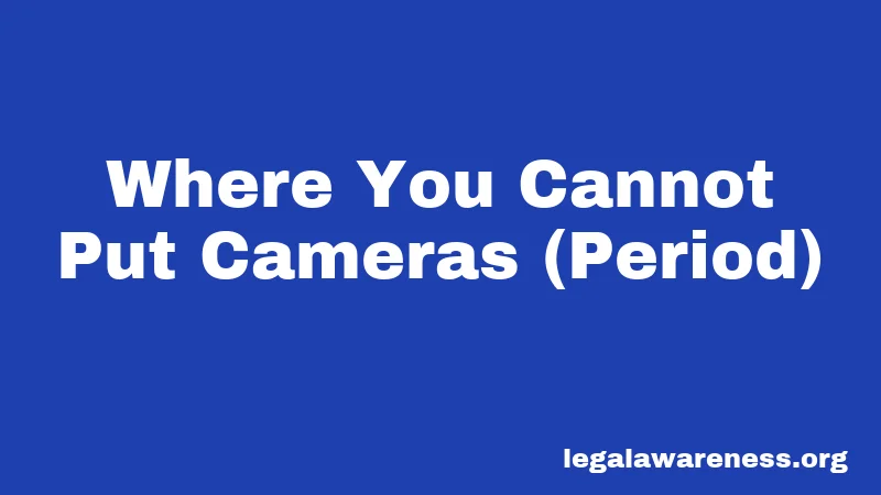 Where You Cannot Put Cameras (Period)