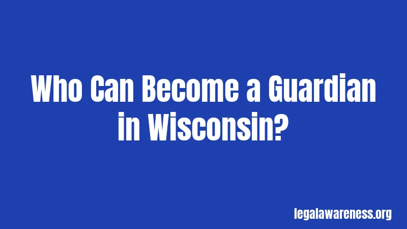 Who Can Become a Guardian in Wisconsin?