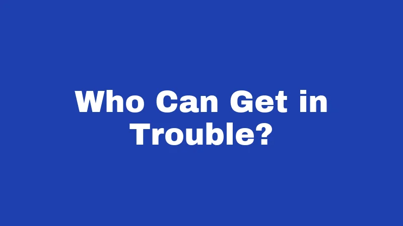Who Can Get in Trouble?