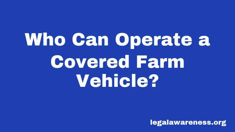 Farm to Market Road Laws in Florida (2026): What Farmers Need to Know 2 Who Can Operate a Covered Farm Vehicle?