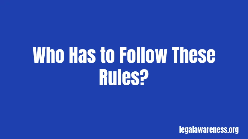 Who Has to Follow These Rules?