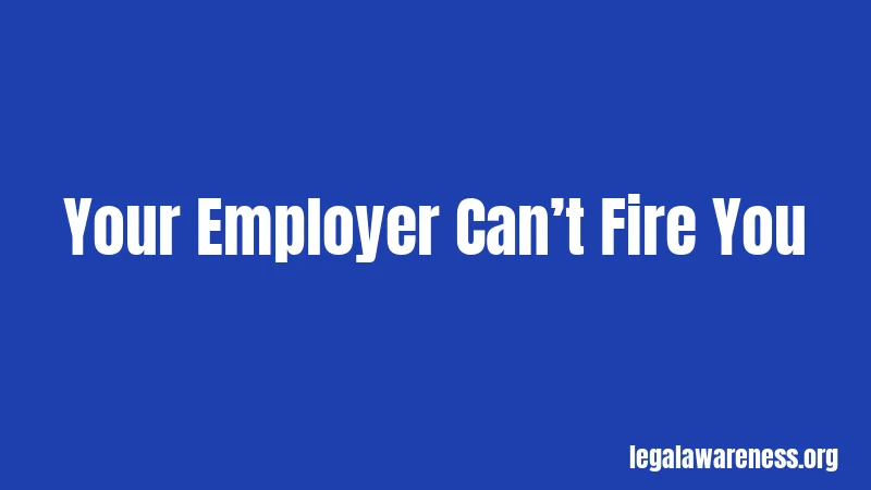 Your Employer Can’t Fire You